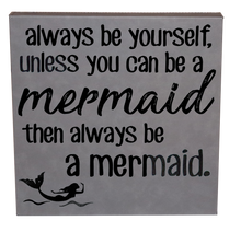 Load image into Gallery viewer, 10&quot; x 10&quot; SIGN - ALWAYS BE A MERMAID